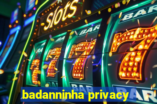 badanninha privacy